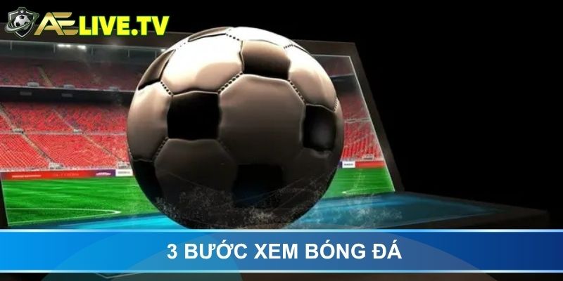 3 bước xem bóng đá